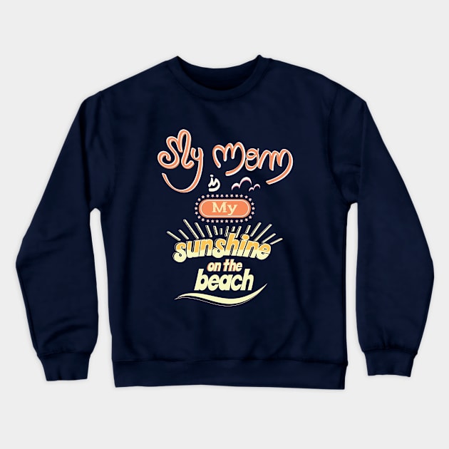 My Mom is my sunshine on the beach (colors) Crewneck Sweatshirt by ArteriaMix